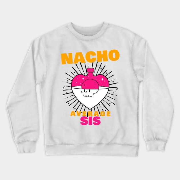 Nacho average Sis 6.0 Crewneck Sweatshirt by 2 souls